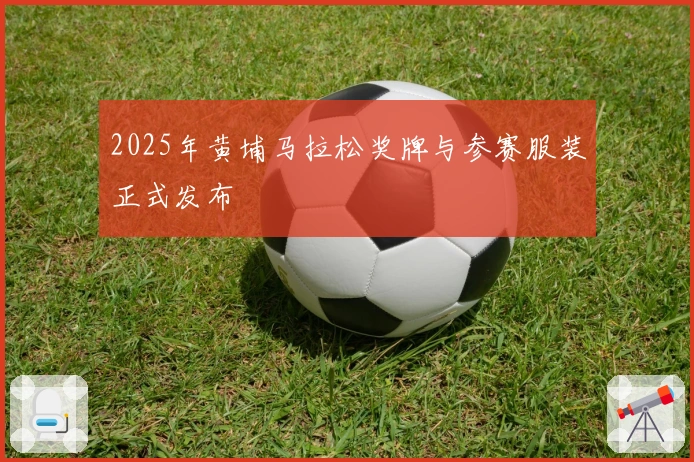 2025年黄埔马拉松奖牌与参赛服装正式发布