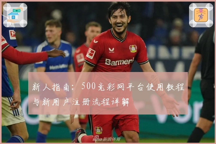 新人指南：500竞彩网平台使用教程与新用户注册流程详解