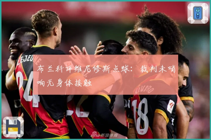 布兰科评维尼修斯点球：裁判未哨响无身体接触