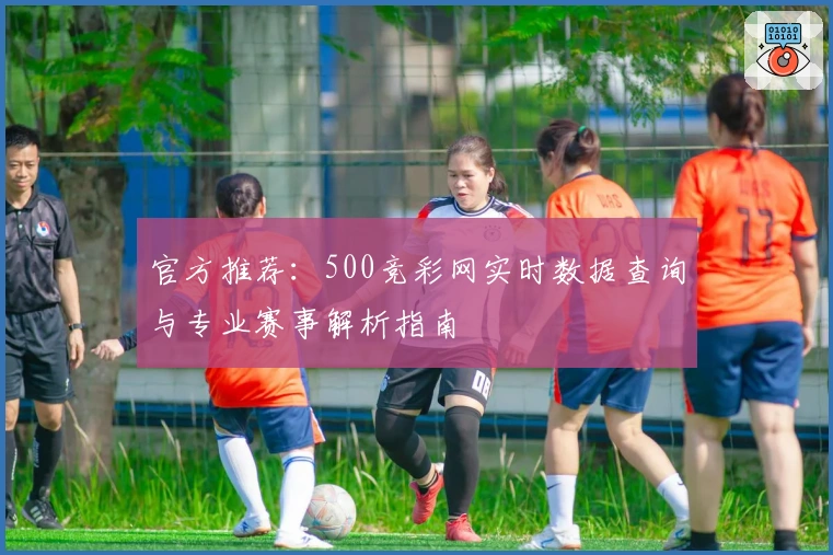官方推荐：500竞彩网实时数据查询与专业赛事解析指南