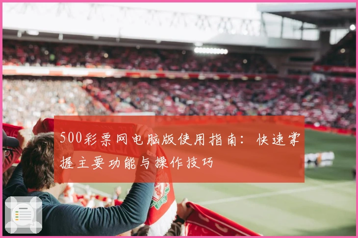 500彩票网电脑版使用指南：快速掌握主要功能与操作技巧