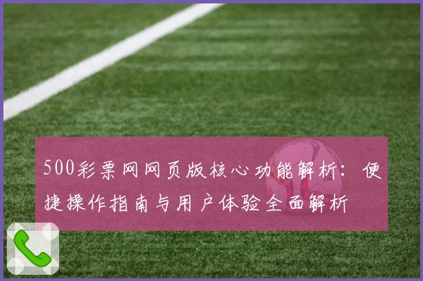 500彩票网网页版核心功能解析：便捷操作指南与用户体验全面解析